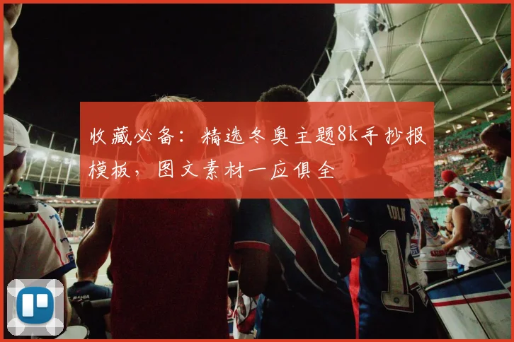 收藏必备：精选冬奥主题8k手抄报模板，图文素材一应俱全