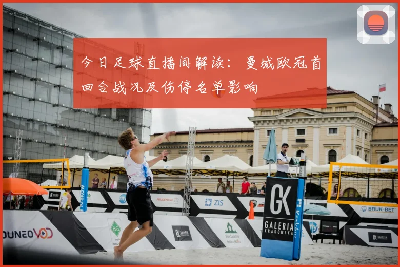 今日足球直播间解读：曼城欧冠首回合战况及伤停名单影响
