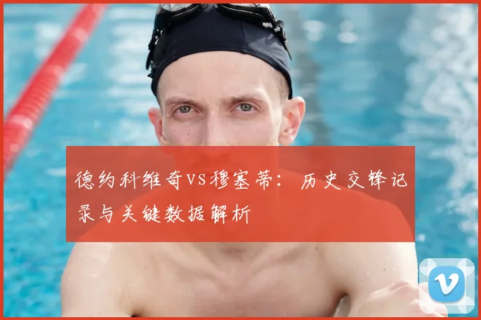 德约科维奇vs穆塞蒂：历史交锋记录与关键数据解析