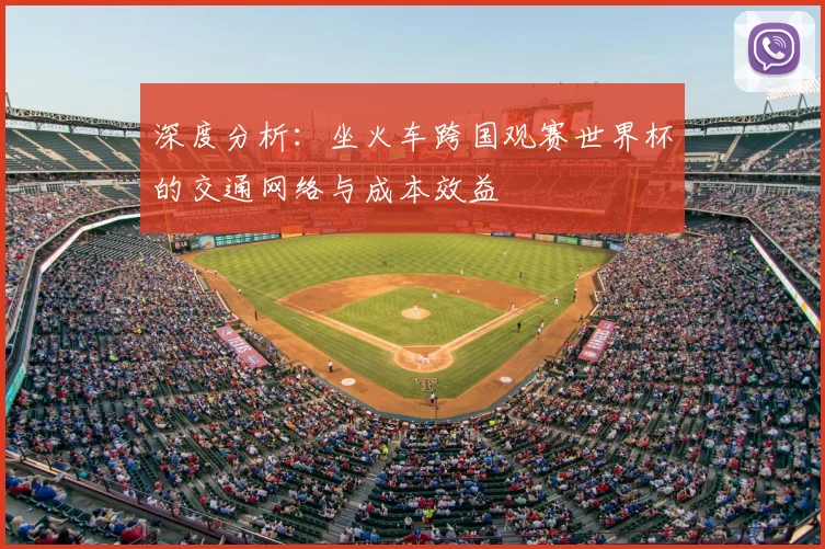 深度分析:坐火车跨国观赛世界杯的交通网络与成本效益