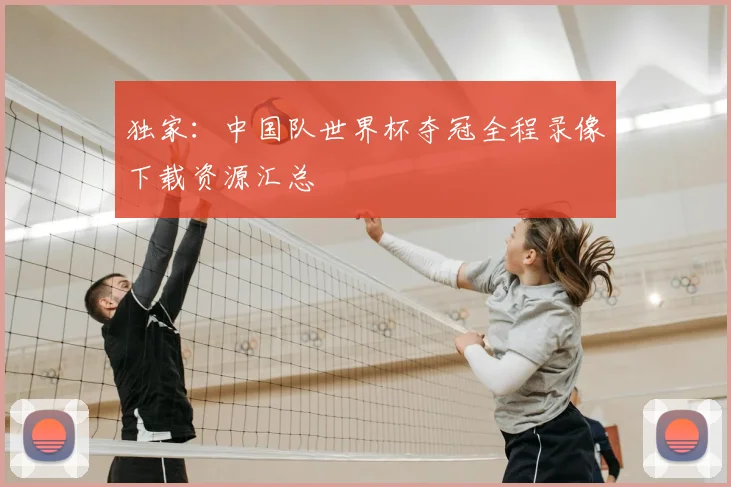 独家:中国队世界杯夺冠全程录像下载资源汇总