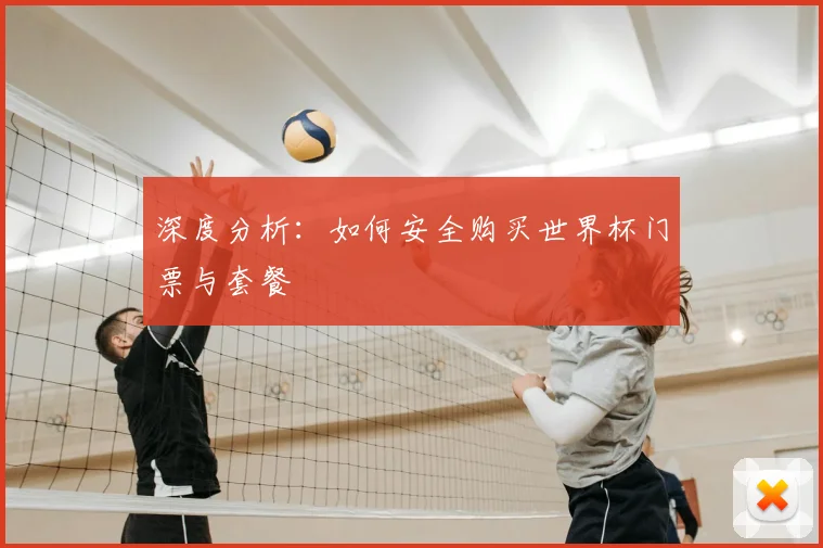 深度分析：如何安全购买世界杯门票与套餐